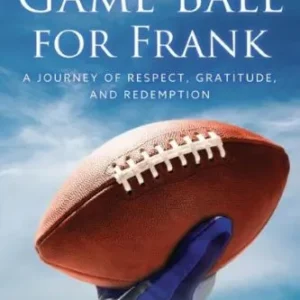 A Game Ball for Frank: A Journey of Respect, Gratitude, and Redemption